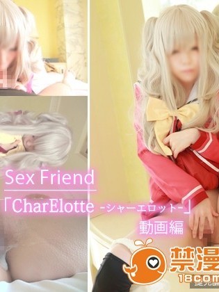 Sex Friend 09「CharElotte -シャーエロット-」友◯奈緒
