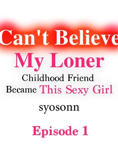 Can’t Believe My Loner Childhood Friend Became This Sexy Girl